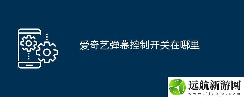 愛奇藝彈幕控制開關(guān)在哪里